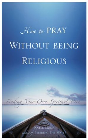 How to Pray Without Being Religious Finding Your Spiritual Path  2004 9780007174850 Front Cover