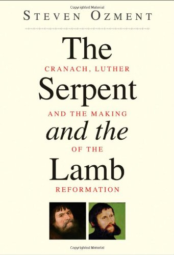Serpent and the Lamb Cranach, Luther, and the Making of the Reformation  2011 9780300169850 Front Cover