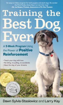Training the Best Dog Ever A 5-Week Program Using the Power of Positive Reinforcement  2012 9780761168850 Front Cover