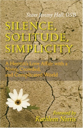 Silence, Solitude, Simplicity A Hermit's Love Affair with a Noisy, Crowded, and Complicated World  2007 9780814631850 Front Cover