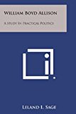 William Boyd Allison A Study in Practical Politics N/A 9781494106850 Front Cover