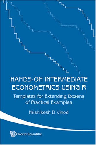 Hands-On Intermediate Econometrics Using R Templates for Extending Dozens of Practical Examples  2008 9789812818850 Front Cover