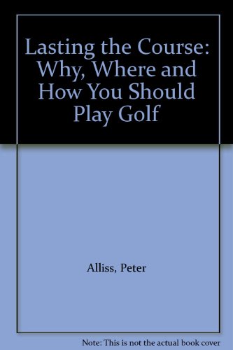 Lasting the Course : Why, Where and How You Should Play Golf  1990 9780091745851 Front Cover