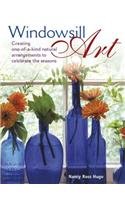 Windowsill Art Creating One-Of-a-Kind Natural Arrangements to Celebrate the Seasons  2014 9780989268851 Front Cover