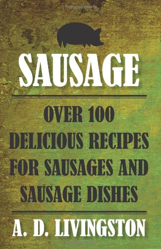 Sausage Over 100 Delicious Recipes for Sausages and Sausage Dishes  2010 9781599219851 Front Cover