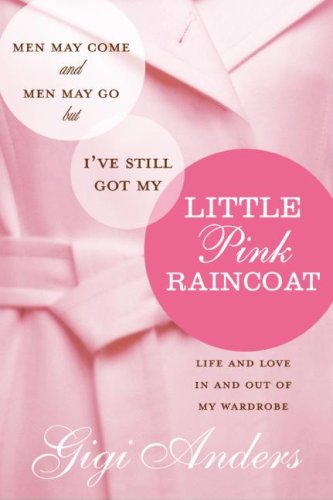 Men May Come and Men May Go, but I've Still Got My Little Pink Raincoat Life and Love in and Out of My Wardrobe N/A 9780061118852 Front Cover