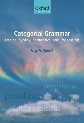Categorial Grammar Logical Syntax, Semantics, and Processing  2010 9780199589852 Front Cover