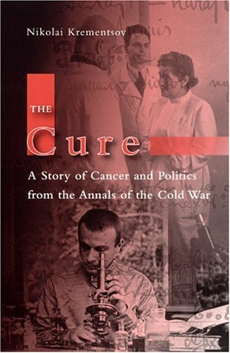 Cure A Story of Cancer and Politics from the Annals of the Cold War  2004 9780226452852 Front Cover