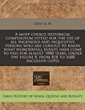 most choice historical compendium fitted for the use of all ingenious and inquisitive persons who are curious to know what wonderfull events have come to pass for almost 1000 years, under the figure 8, from 818 to 1688 Inclusive (1692)  N/A 9781240831852 Front Cover
