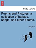 Poems and Pictures A collection of ballads, songs, and other Poems N/A 9781241243852 Front Cover