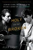 Holy or the Broken Leonard Cohen, Jeff Buckley, and the Unlikely Ascent Of "Hallelujah"  2012 9781451657852 Front Cover