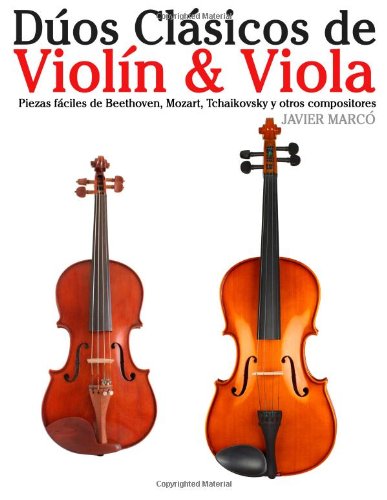 Dúos Clásicos de Violín & Viola: Piezas Fáciles de Beethoven, Mozart, Tchaikovsky y Otros Compositores  2012 9781477640852 Front Cover