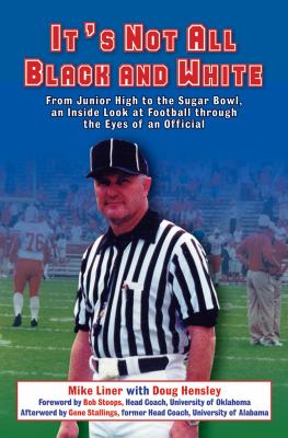 It's Not All Black and White From Junior High to the Sugar Bowl, an Inside Look at Football Through the Eyes of an Official  2009 9781602396852 Front Cover