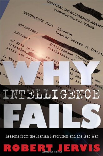 Why Intelligence Fails Lessons from the Iranian Revolution and the Iraq War  2011 9780801447853 Front Cover