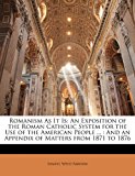Romanism As It Is: an Exposition of the Roman Catholic System for the Use of the American People ... : and an Appendix of Matters from 1871 To 1876  N/A 9781174702853 Front Cover