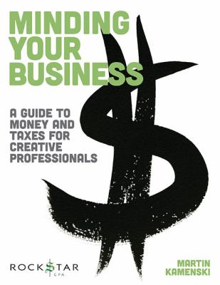 Minding Your Business A Guide to Money and Taxes for Creative Professionals  2013 9781458437853 Front Cover