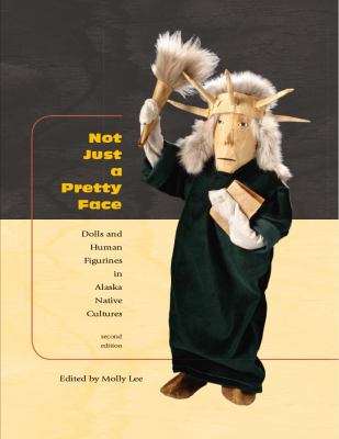 Not Just a Pretty Face Dolls and Human Figurines in Alaska Native Cultures 2nd 2006 (Revised) 9781889963853 Front Cover