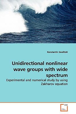 Unidirectional Nonlinear Wave Groups With Wide Spectrum:   2009 9783639142853 Front Cover
