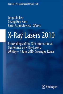 X-Ray Lasers 2010 Proceedings of the 12th International Conference on X-Ray Lasers, 30 May - 4 June 2010, Gwangju, Korea  2011 9789400711853 Front Cover
