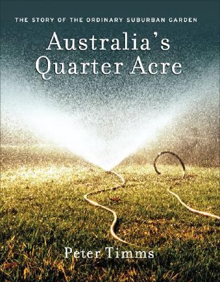 Australia's Quarter Acre The Story of the Ordinary Suburban Garden  2006 9780522851854 Front Cover