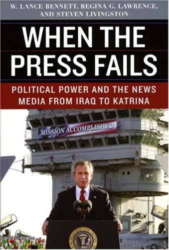 When the Press Fails Political Power and the News Media from Iraq to Katrina  2008 9780226042855 Front Cover