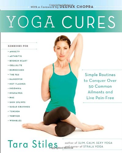 Yoga Cures Simple Routines to Conquer More Than 50 Common Ailments and Live Pain-Free  2011 9780307954855 Front Cover