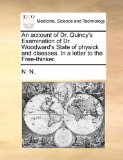 Account of Dr Quincy's Examination of Dr Woodward's State of Physick and Diseases in a Letter to the Free-Thinker  N/A 9781170441855 Front Cover