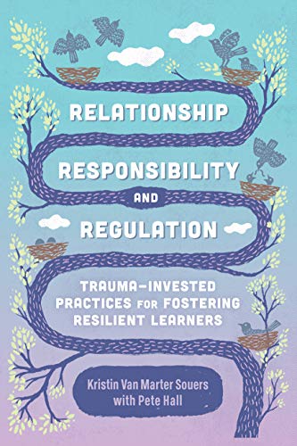 Relationship, Responsibility, and Regulation Trauma-Invested Practices for Fostering Resilient Learners  2019 9781416626855 Front Cover