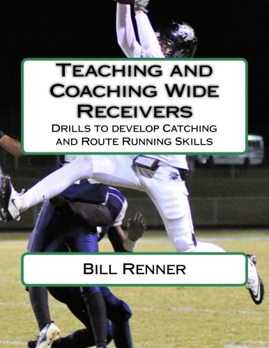 Teaching and Coaching Wide Receivers Drills to Develop Catching and Route Running Skills N/A 9781511567855 Front Cover