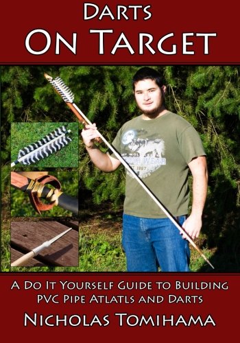 Darts on Target - PVC Atlatls A Do It Yourself Guide to Building PVC Pipe Atlatls and Darts N/A 9781511653855 Front Cover