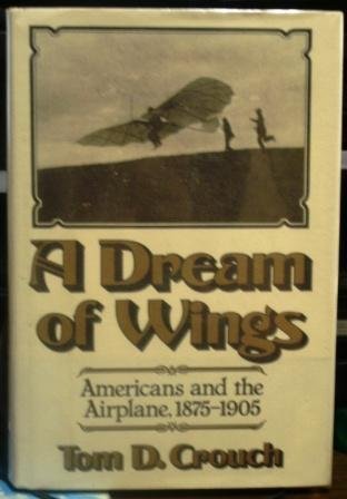 Dream of Wings Americans and the Airplane, 1875-1905  1981 9780393013856 Front Cover