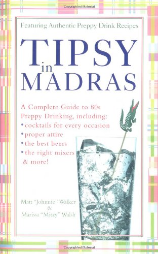 Tipsy in Madras A complete guide to 80s preppy drinking, including *proper attire *cocktails For  2004 9780399529856 Front Cover