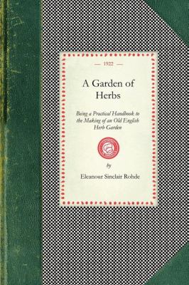 Garden of Herbs Being a Practical Handbook to the Making of an Old English Herb Garden; Together with Numerous Receipts from Contemporary Authorities N/A 9781429010856 Front Cover