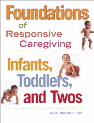 Foundations of Responsive Caregiving Infants, Toddlers, and Twos  2013 9781605540856 Front Cover