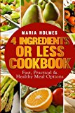 4 Ingredients or Less Cookbook Fast, Practical and Healthy Meal Options N/A 9781494488857 Front Cover