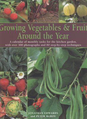 Growing Vegetables and Fruit Around the Year A Calendar of Monthly Tasks for the Kitchen Garden, with over 300 Photographs and 80 Step-by-Step Techniques  2009 9781844766857 Front Cover