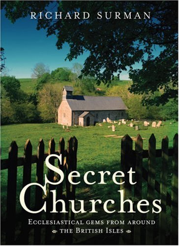 Secret Churches Ecclesiastical Gems from Around Britain and Ireland  2008 9780007251858 Front Cover
