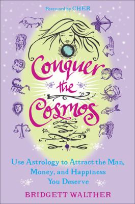 Conquer the Cosmos Use the Power of Astrology to Attract the Man, Money, and Happiness You Deserve  2010 9780452295858 Front Cover