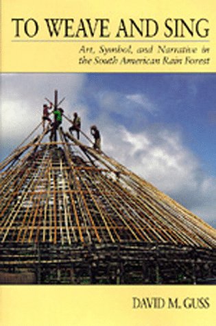 To Weave and Sing Art, Symbol, and Narrative in the South American Rainforest  1989 (Reprint) 9780520071858 Front Cover