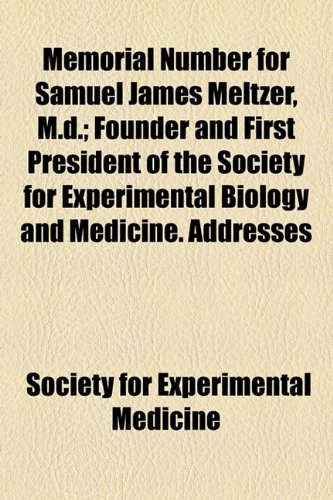 Memorial Number for Samuel James Meltzer, M D; Founder and First President of the Society for Experimental Biology and Medicine Addresses  2010 9781154457858 Front Cover