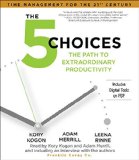 The 5 Choices: Achieving Extraordinary Productivity... Without Getting Buried Alive  2014 9781442381858 Front Cover
