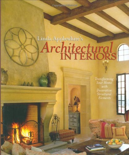 Linda Applewhite's Architectural Interiors Transforming Your Home with Decorative Structural Elements  2007 9781586858858 Front Cover