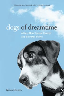 Dogs of Dreamtime A Story about Second Chances and the Power of Love N/A 9781599210858 Front Cover