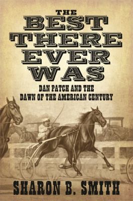 Best There Ever Was Dan Patch and the Dawn of the American Century  2012 9781616085858 Front Cover