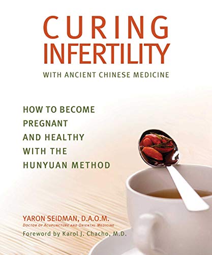 Curing Infertility with Ancient Chinese Medicine How to Become Pregnant and Healthy with the Hunyuan Method N/A 9781620875858 Front Cover