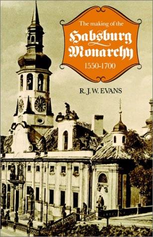 Making of the Habsburg Monarchy, 1550-1700 An Interpretation  1979 9780198730859 Front Cover