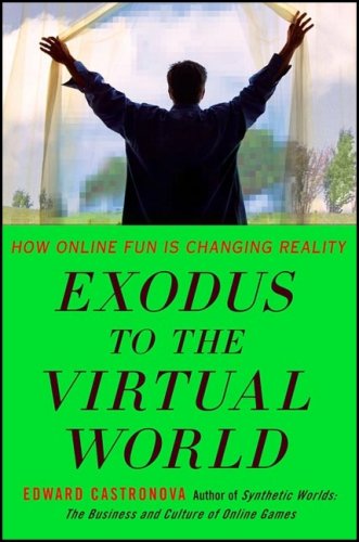 Exodus to the Virtual World How Online Fun Is Changing Reality  2008 9780230607859 Front Cover