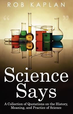 Science Says : A Collection of Quotations on the History, Meaning and Practice of Science N/A 9780759298859 Front Cover