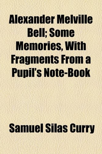 Alexander Melville Bell; Some Memories, with Fragments from a Pupil's Note-Book  2010 9781154450859 Front Cover