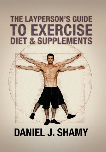 The Layperson’s Guide to Exercise, Diet & Supplements:   2013 9781479791859 Front Cover